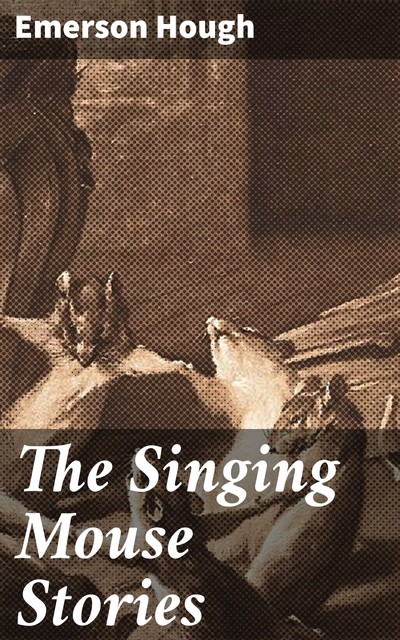 The Singing Mouse Stories, Emerson Hough