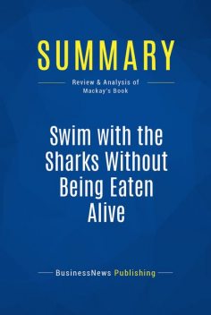Summary : Swim with the Sharks Without Being Eaten Alive – Harvey Mackay, BusinessNews Publishing