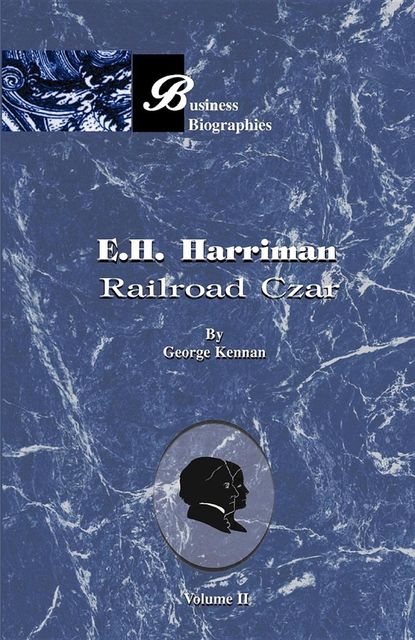 E. H. Harriman: Railroad Czar, George Kennan