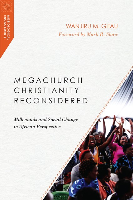 Megachurch Christianity Reconsidered, Wanjiru M. Gitau