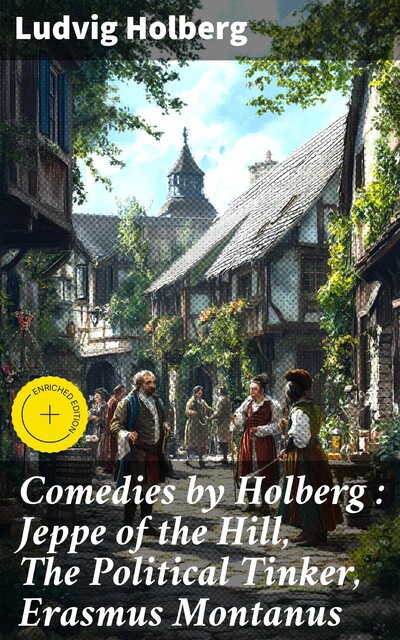 Comedies by Holberg : Jeppe of the Hill, The Political Tinker, Erasmus Montanus, Ludvig Holberg