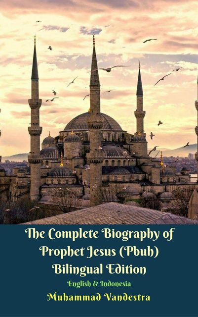 The Complete Biography of Prophet Jesus (Pbuh) Bilingual Edition English & Indonesia, Muhammad Vandestra