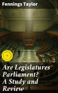 Are Legislatures Parliament? A Study and Review, Fennings Taylor