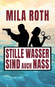 Stille Wasser sind auch nass, Mila Roth