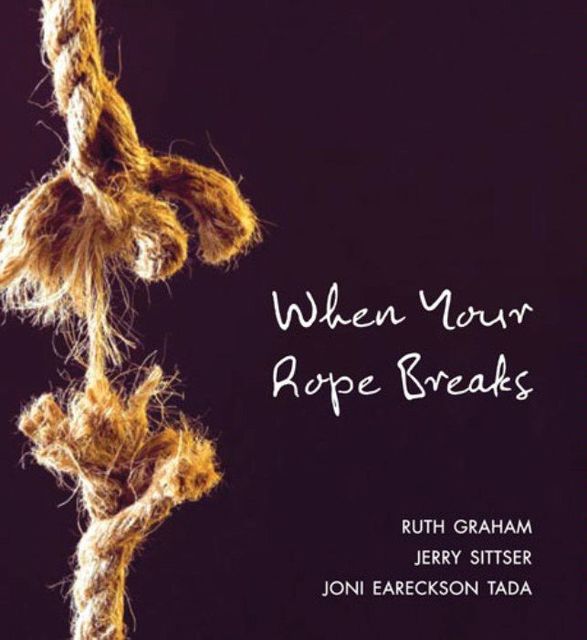 When Your Rope Breaks, Jerry L. Sittser, Ruth Graham, Joni Eareckson Tada