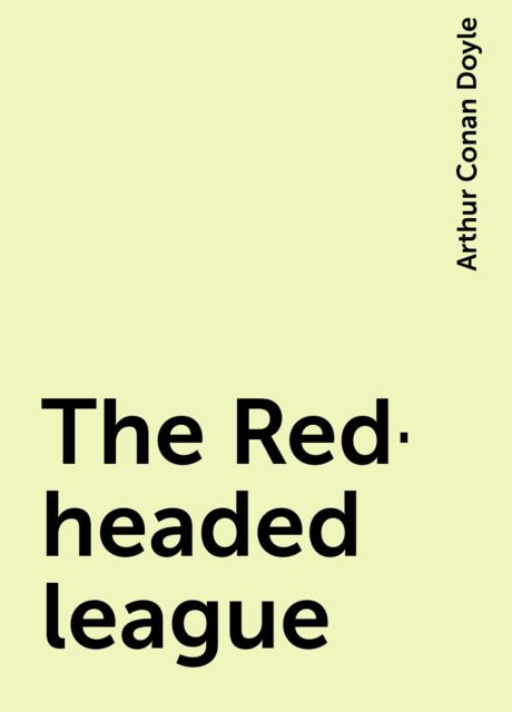 The Red-headed league, Arthur Conan Doyle