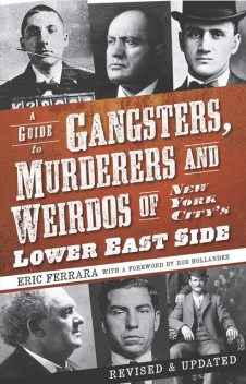 A Guide to Gangsters, Murderers and Weirdos of New York City's Lower East Side, Eric Ferrara