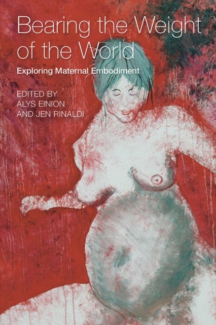 Bearing the weight of the world Exploring Maternal Embodiment, Alys Einion