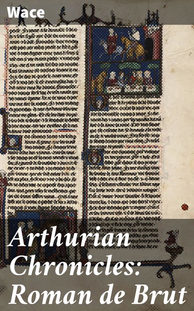 Arthurian Chronicles: Roman de Brut, Wace