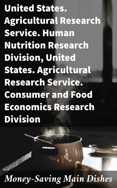 Money-Saving Main Dishes, Food Economics Research Division, United States. Agricultural Research Service. Consumer, United States. Agricultural Research Service. Human Nutrition Research Division