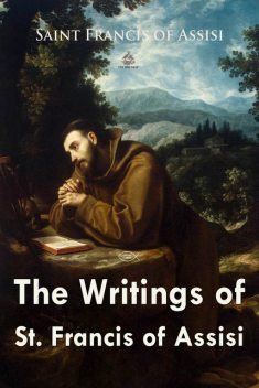 The Writings of St. Francis of Assisi, Saint Francis of Assisi
