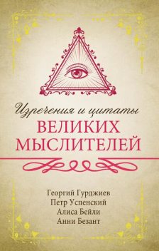 Изречения и цитаты великих мыслителей, Петр Успенский, Анни Безант, Ирина Шлионская, Алиса Бейли, Георгий Гурджиев