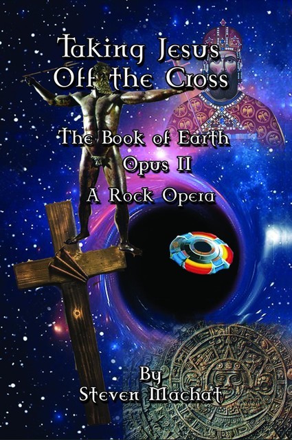 The Book of Earth Opus II – Taking Jesus Off the Cross, Steven Machat