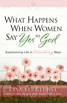 What Happens When Women Say Yes to God, Lysa TerKeurst