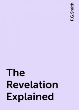 The Revelation Explained, F.G.Smith