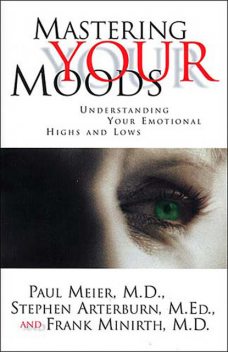 Mastering Your Moods, Frank Minirth, Stephen Arterburn, Paul Meier
