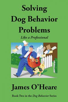 Solving Dog Behavior Problems Like A Professional, James O'Heare