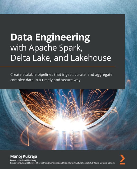 Data Engineering with Apache Spark, Delta Lake, and Lakehouse, Manoj Kukreja