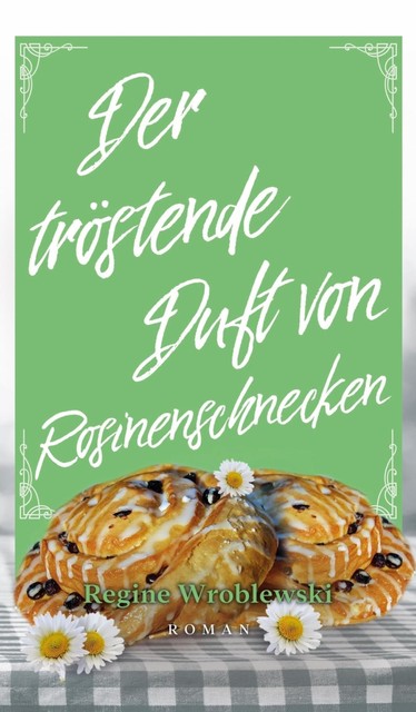 Der tröstende Duft von Rosinenschnecken, Regine Wroblewski