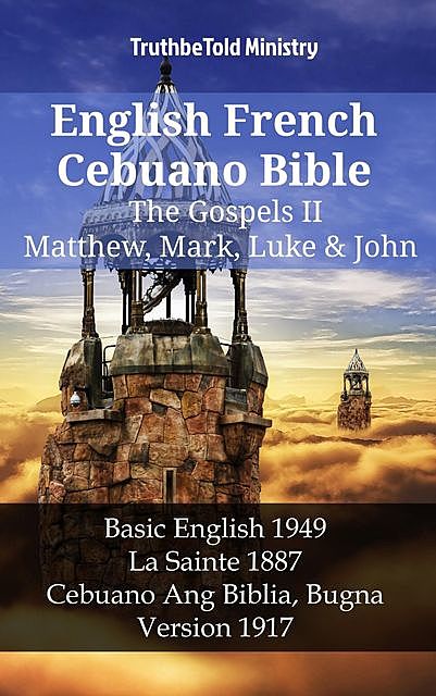 English French Cebuano Bible – The Gospels II – Matthew, Mark, Luke & John, Truthbetold Ministry