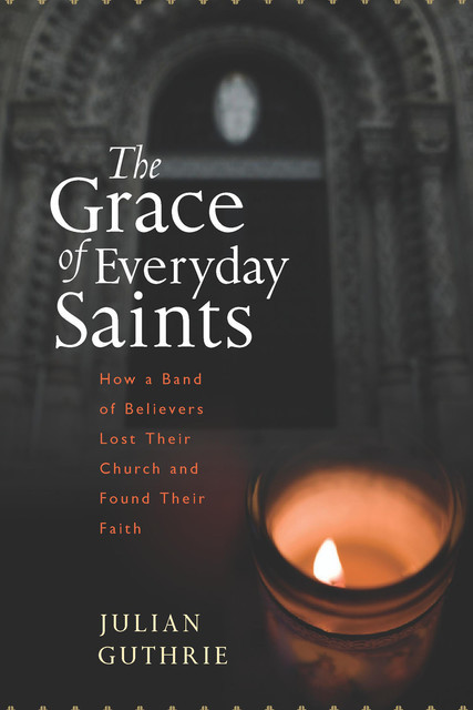 The Grace of Everyday Saints, Julian Guthrie