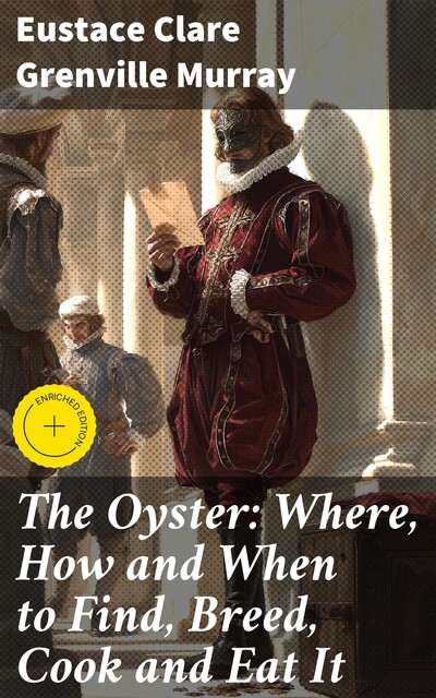 The Oyster: Where, How and When to Find, Breed, Cook and Eat It, Eustace Clare Grenville Murray