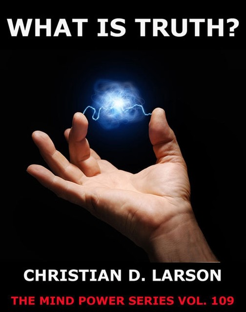 What Is Truth, Christian D.Larson