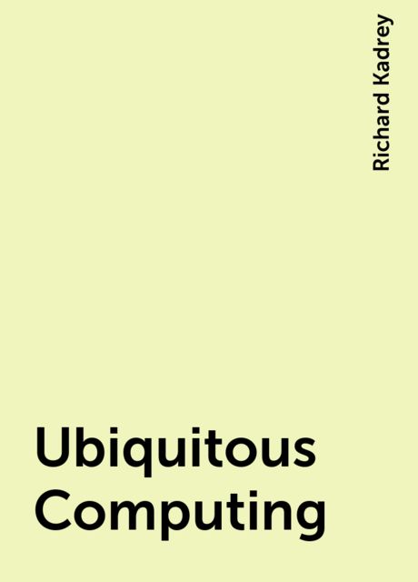 Ubiquitous Computing, Richard Kadrey