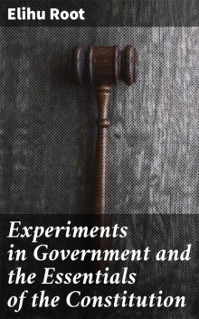 Experiments in Government and the Essentials of the Constitution, Elihu Root
