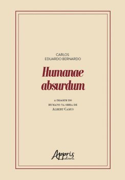 Humanae Absurdum: A Imagem do Humano na Obra de Albert Camus, Carlos Eduardo Bernardo