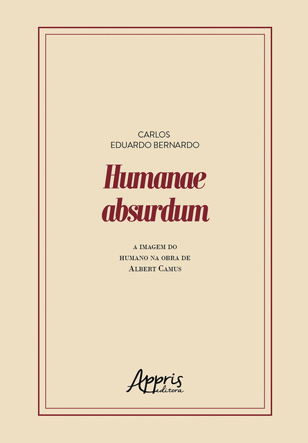 Humanae Absurdum: A Imagem do Humano na Obra de Albert Camus, Carlos Eduardo Bernardo