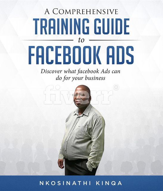 A Comprehensive Training Guide To Facebook Ads, Nkosinathi Kinqa