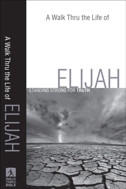 Walk Thru the Life of Elijah (Walk Thru the Bible Discussion Guides), Walk Thru the Bible