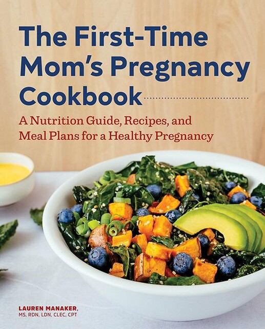 The First-Time Mom's Pregnancy Cookbook, Lauren Manaker