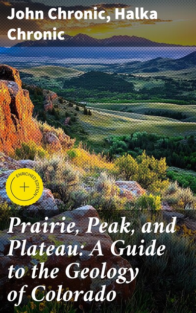 Prairie, Peak, and Plateau: A Guide to the Geology of Colorado, Halka Chronic, John Chronic