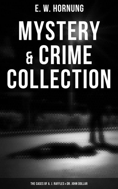 Mystery & Crime Collection: The Cases of A. J. Raffles & Dr. John Dollar, E.W.Hornung