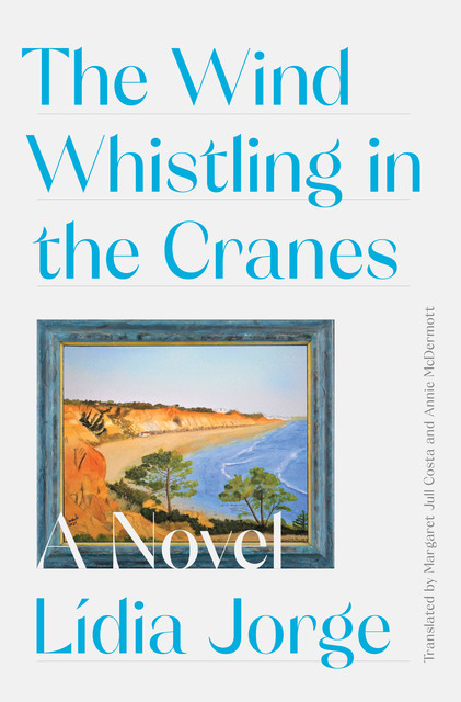 The Wind Whistling in the Cranes: A Novel, MARGARET JULL COSTA, Lidia Jorge