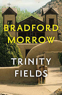 Trinity Fields, Bradford Morrow