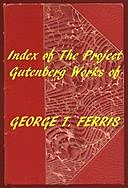Index of the Project Gutenberg Works of George T. Ferris, George T.Ferris