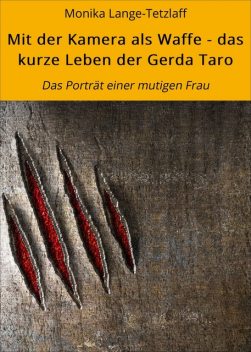 Mit der Kamera als Waffe – das kurze Leben der Gerda Taro, Monika Lange-Tetzlaff, Robert Tetzlaff