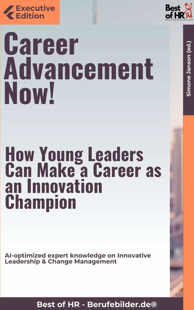 Career Advancement Now! – How Young Leaders Can Make a Career as an Innovation Champion, Simone Janson