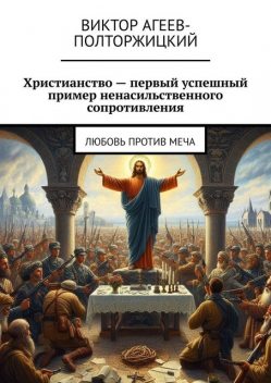 Христианство — первый успешный пример ненасильственного сопротивления. Любовь против меча, Виктор Агеев-Полторжицкий