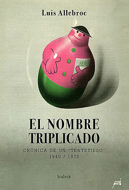 El nombre triplicado. Crónica de un “tentetieso”. 1940 / 1970, Luis Allebroc