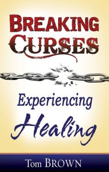 Breaking Curses, Experiencing Healing, Tom Brown