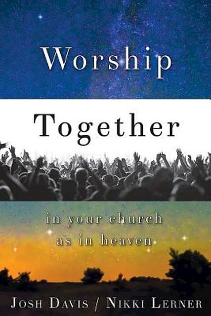 Worship Together in Your Church as in Heaven, Josh Davis, Nikki Lerner