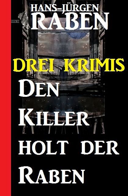 Den Killer holt der Raben: Drei Krimis, Hans-Jürgen Raben