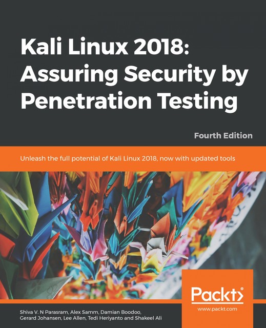 Kali Linux 2018: Assuring Security by Penetration Testing, Lee Allen, Shakeel Ali, Tedi Heriyanto, Gerard Johansen, Alex Samm, Damian Boodoo, Shiva V. N Parasram