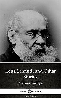 Lotta Schmidt and Other Stories by Anthony Trollope (Illustrated), Anthony Trollope