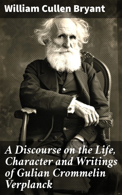 A Discourse on the Life, Character and Writings of Gulian Crommelin Verplanck, William Cullen Bryant