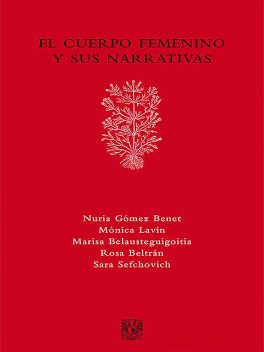 El cuerpo femenino y sus narrativas, Mónica Lavín, Sefchovich Sara, Rosa Beltrán, Nuria Gómez Benet, Marisa Belausteguigoitia